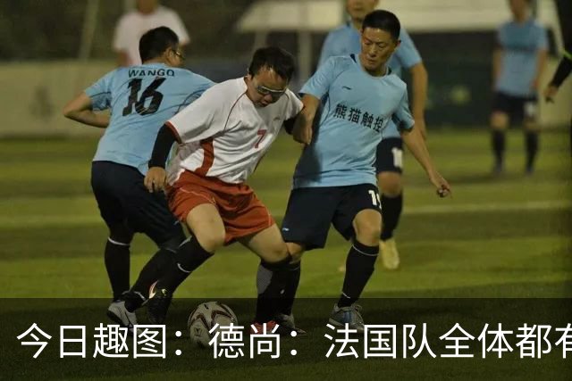 今日趣图：德尚：法国队全体都有，向世界杯的姆总致敬！