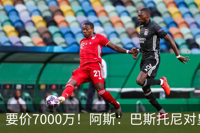 要价7000万！阿斯：巴斯托尼对皇马最可行，而国米非常想要帕斯